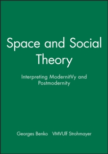 Image for Space and social theory  : interpreting modernity and postmodernity