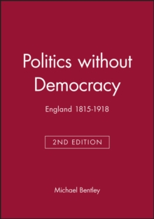 Image for Politics without democracy, 1815-1914  : perception and preoccupation in British government