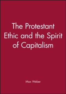 Image for The protestant ethic and the spirit of capitalism  : includes Weber's essays 'The protestant sects and the spirit of capitalism' and 'Prefatory remarks' to collected essays in the sociology of religi