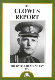 Image for The Clowes Report: the Battle of Milne Bay 1942 : The Battle of Milne Bay 1942