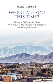 Image for Where Are You This Time? : Making a Difference in Places from Kabul to Kyiv, Kosovo to Kazakhstan and Kismayo to Qatar