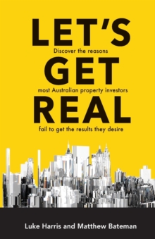 Image for Let's get real  : discover the reasons most Australian property investors fail to get the results they desire