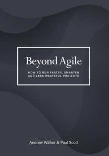 Image for Beyond Agile : How To Run Faster, Smarter and Less Wasteful Projects