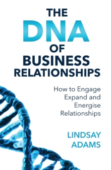 Image for The DNA of Business Relationships : How to Engage, Expand and Energize Relationships