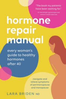 Hormone Repair Manual: Every woman’s guide to healthy hormones after 40