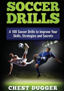 Image for Soccer Drills : A 100 Soccer Drills to Improve Your Skills, Strategies and Secrets