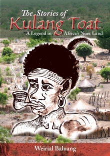 Image for The Stories of Kulang Toat : A Legend in Africa's Nuer Land