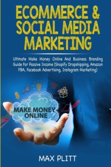 Image for Ecommerce & Social Media Marketing : 2 In 1 Bundle: Ultimate Make Money Online And Business Branding Guide For Passive Income (Shopify Dropshipping, Amazon FBA, Facebook Advertising, Instagram Marketi