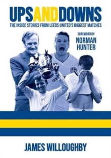 Ups And Downs: The Inside Stories From Leeds United’s Biggest Matches