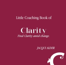 Image for Little Coaching Book of Clarity : Find Clarity amid change