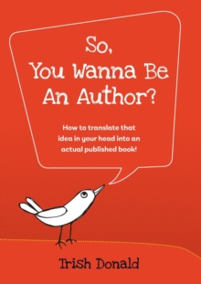 Image for So, You Wanna Be an Author? : How to translate that idea in your head into an actual published book!