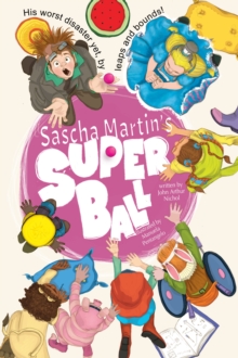 Image for Sascha Martin's Super Ball: His Worst Disaster Yet, by Leaps and Bounds