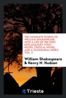 Image for The Complete Works of William Shakespeare : With a Life of the Poet, Explanatory Foot-Notes, Critical Notes, and a Glossarial Index