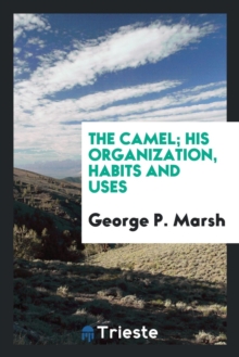 Image for The Camel; His Organization, Habits and Uses