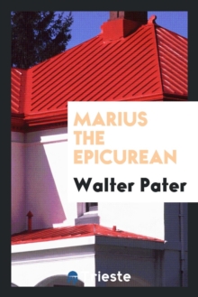 Image for Marius the Epicurean, his sensations and ideas