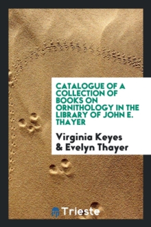 Image for Catalogue of a Collection of Books on Ornithology in the Library of John E. Thayer