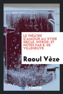 Image for Le Th  tre d'Amour Au Xviiie S ecle. Introd. Et Notes Par B. de Villeneuve