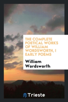 Image for The Complete Poetical Works of William Wordsworth, I Early Poems