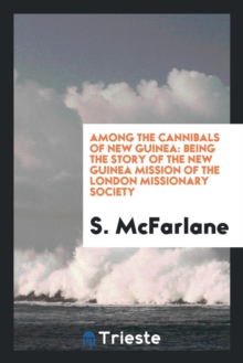 Image for Among the Cannibals of New Guinea : Being the Story of the New Guinea Mission of the London Missionary Society
