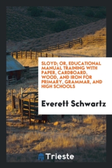 Image for Sloyd; Or, Educational Manual Training with Paper, Cardboard, Wood, and Iron for Primary, Grammar, and High Schools