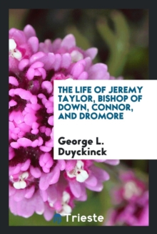 Image for The Life of Jeremy Taylor, Bishop of Down, Connor, and Dromore