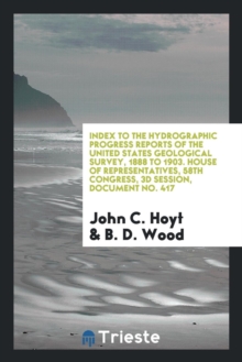 Image for Index to the Hydrographic Progress Reports of the United States Geological Survey, 1888 to 1903. House of Representatives, 58th Congress, 3D Session, Document No. 417