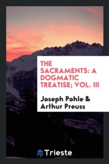Image for The sacraments: a dogmatic treatise; Vol. III