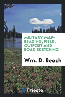 Image for Military Map-Reading, Field, Outpost and Road Sketching / /C by Wm. D. Beach