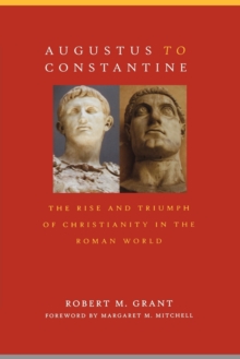 Image for Augustus to Constantine  : the rise and triumph of Christianity in the Roman world