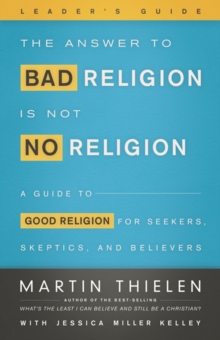 Image for The answer to bad religion is not no religion  : a guide to good religion for seekers, skeptics, and believers: Leader's guide