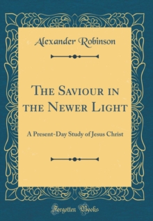 Image for The Saviour in the Newer Light: A Present-Day Study of Jesus Christ (Classic Reprint)