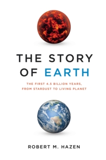 Image for The Story of Earth : The First 4.5 Billion Years, from Stardust to Living Planet