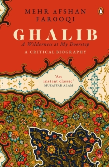 Image for Ghalib: A Wilderness at My Doorstep : A Critical Biography