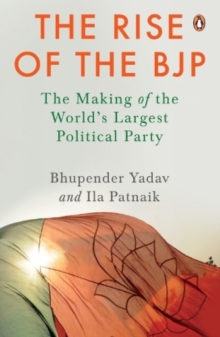 The Rise of the BJP: The Making of the World’s Largest Political Party | Indian Politics & History | Penguin Non-fiction Books