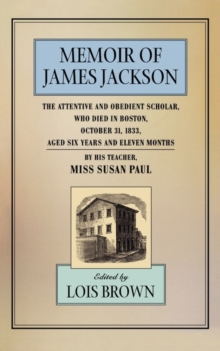 Image for The Memoir of James Jackson, The Attentive and Obedient Scholar, Who Died in Boston, October 31, 1833, Aged Six Years and Eleven Months