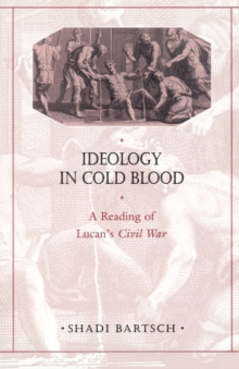 Image for Ideology in cold blood  : a reading of Lucan's Civil war