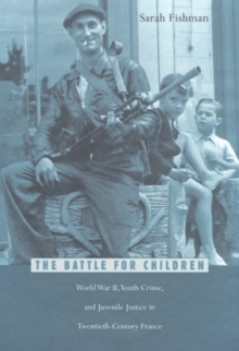 Image for The battle for children  : World War II youth crime, and juvenile justice in twentieth-century France