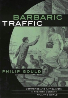 Image for Barbaric traffic  : commerce and antislavery in the eighteenth-century Atlantic world