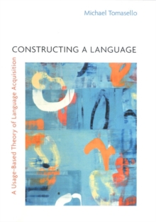 Constructing a Language: A Usage-Based Theory of Language Acquisition