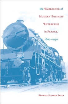 Image for The emergence of modern business enterprise in France, 1800-1930