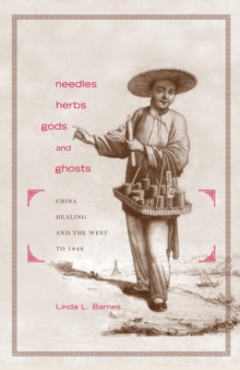 Image for Needles, herbs, gods, and ghosts: China, healing, and the West to 1848
