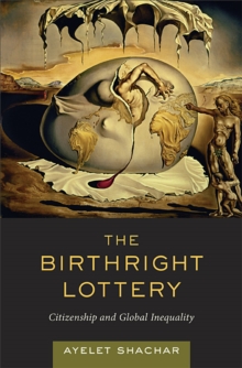 Image for The birthright lottery  : citizenship and global inequality