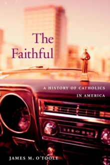 Image for The faithful  : a history of Catholics in America