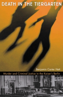 Image for Death in the Tiergarten: murder and criminal justice in the Kaiser's Berlin