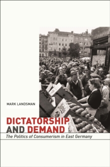 Image for Dictatorship and demand: the politics of consumerism in East Germany