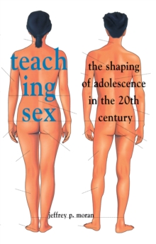 Image for Teaching sex: the shaping of adolescence in the 20th century