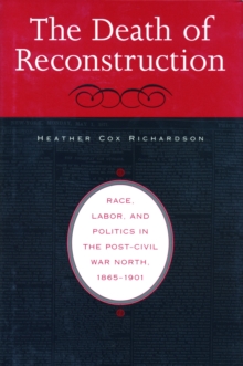 Image for The death of Reconstruction: race, labor, and politics in the post-Civil War North 1865-1901