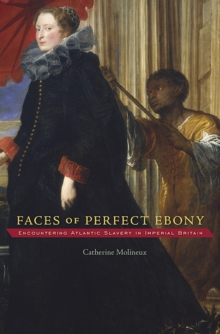 Image for Faces of perfect ebony  : encountering Atlantic slavery in imperial Britain