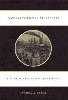 Image for Articulating the Sinosphere: Sino-Japanese Relations in Space and Time