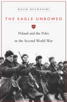 Image for The eagle unbowed: Poland and the Poles in the Second World War